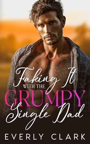 Faking It with the Grumpy Single Dad: A Small-Town Brother’s Best Friend Romance (Kindle Edition)
