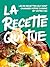 La recette qui tue: Les 50 recettes qui vont changer votre cuisine (et votre vie)