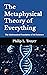 The Metaphysical Theory of Everything: The Mathematical Foundation of All Existence