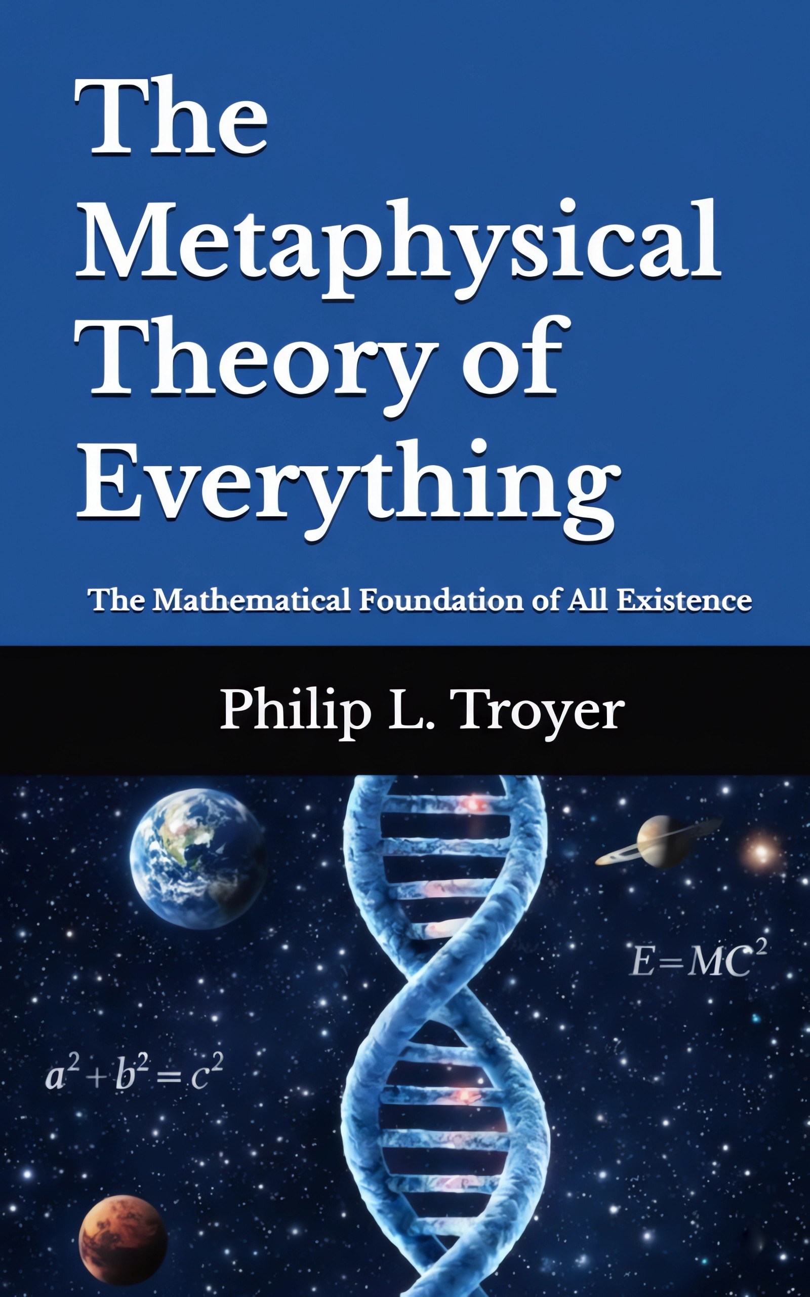 The Metaphysical Theory of Everything: The Mathematical Foundation of All Existence (Kindle Edition)