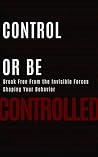 CONTROL OR BE CONTROLLED: The 7-Day Dopamine Reset to Reclaim Your Attention, Rebuild Discipline, and Design a Life You Control (THE SOVEREIGN MIND)