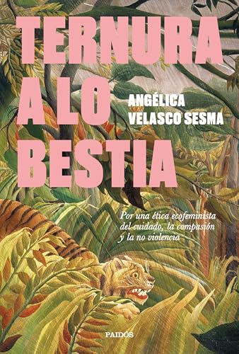 Ternura a lo bestia: Por una ética ecofeminista del cuidado, la compasión y la no violencia (Paperback)