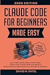Claude Code for Beginners Made Easy: Learn Vibe Coding, Build Custom Apps, Create Tools, Claude Skills and Agents & Realize Entire Projects with Your ... Intelligence for Beginners Made Easy) Claude Code for Beginners Made Easy: Learn Vibe Coding, Build Custom Apps, Create Tools, Claude Skills and Agents & Realize Entire Projects with Your ... Intelligence for Beginners Made Easy)