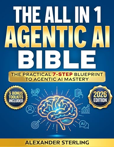 The All in One Agentic AI Bible: The Practical 7 Step Guide To Building Smarter AI Agents, Designing Goal-Oriented, LLM-Powered Systems That Think, Act, And Adapt In The Real World (Kindle Edition)