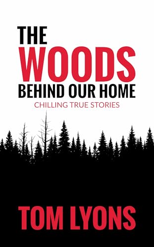 The Woods Behind Our Home: Chilling True Stories (Kindle Edition)