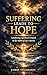 Suffering Leads to Hope : Catalyzing Spiritual Growth in the Midst of Life's Storms