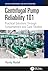Centrifugal Pump Reliability 101: Practical Solutions Through Fundamentals and Case Studies (Reliability, Maintenance, and Safety Engineering)