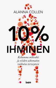 10 % ihminen : kehomme mikrobit ja niiden uskomaton vaikutus terveyteen