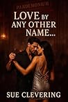 LOVE BY ANY OTHER NAME… by Sue Clevering