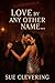 LOVE BY ANY OTHER NAME… by Sue Clevering