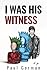 I Was His Witness by Paul Gorman