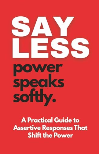 SAY LESS: Power Speaks Softly: Assertive Responses That Shift Power (Paperback)