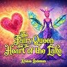 The Fairy Queen and the Heart of the Lake by Kristen Lindeman