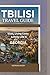 TBILISI TRAVEL GUIDE by Morgan Avery