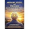 Memory, Aging, and Higher Consciousness: A Guide to a Stronger Memory and Spiritual Growth in Later Life