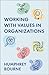 Working With Values in Organizations: What They Are, Where They Come From and How to Identify, Integrate and Enact Them