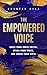 The Empowered Voice: Quiet Your Inner Critic, Speak Your Truth, and Share Your Gifts