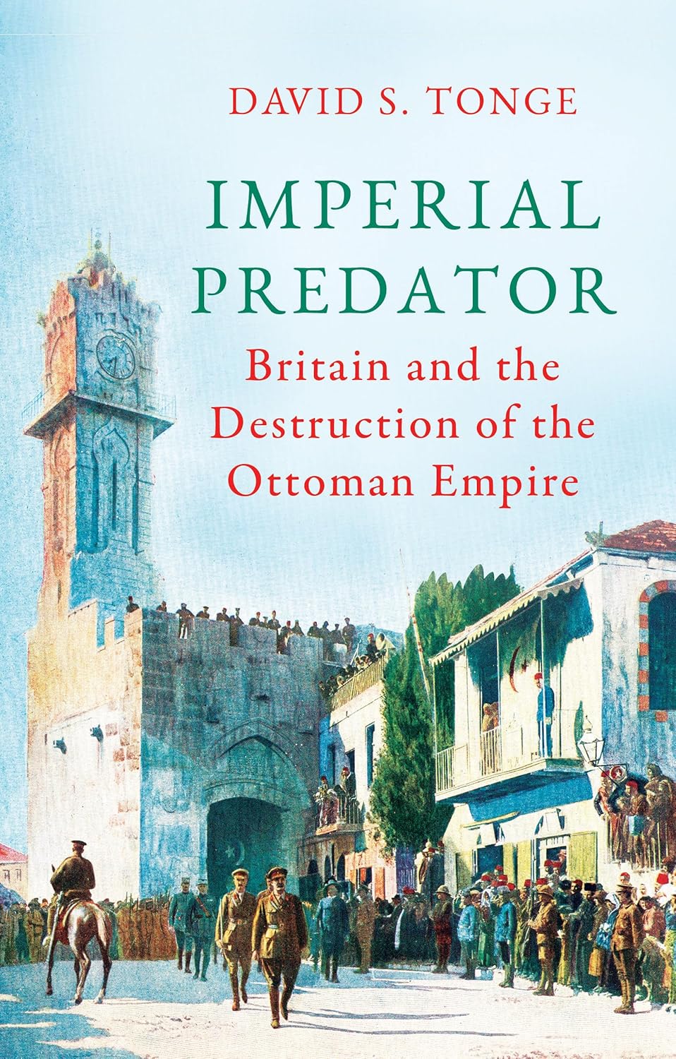 Imperial Predator: Britain and the Destruction of the Ottoman Empire (Hardcover)