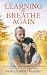 Learning to Breathe Again by Rebecca Catherine Learning to Breathe Again by Rebecca Catherine