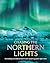 Chasing the Northern Lights: Everything You Need to Know to See Nature's Greatest Light Show