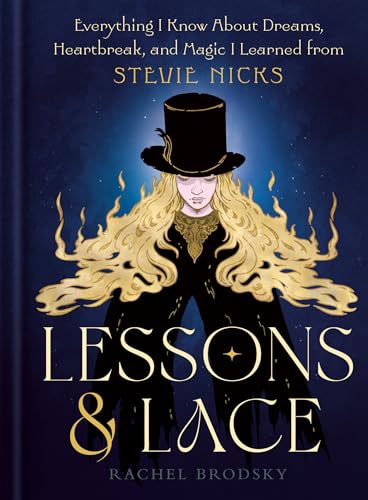Lessons & Lace: Everything I Know About Dreams, Heartbreak, and Magic I Learned from Stevie Nicks (Hardcover)