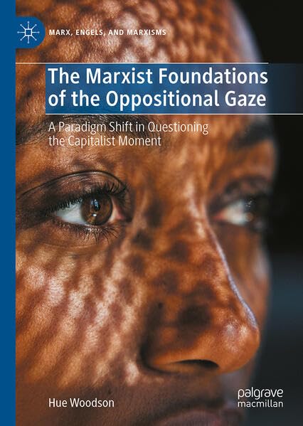 The Marxist Foundations of the Oppositional Gaze: A Paradigm Shift in Questioning the Capitalist Moment (Marx, Engels, and Marxisms)
