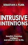 Intrusive Intentions by Sebastian J. Plata