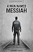 A Man Named Messiah: A Nove...
