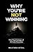 Why You’re Not Winning: The...