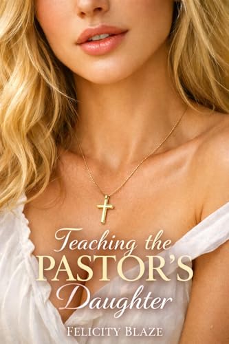 Teaching the Pastor’s Daughter: A Filthy First-Time Corruption Told from His Point of View (Kindle Edition)