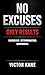 NO EXCUSES. ONLY RESULTS.: ...