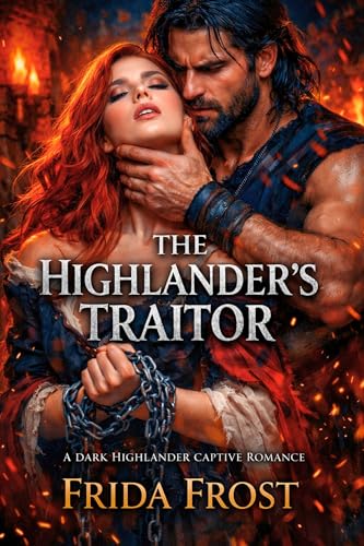THE HIGHLANDER’S TRAITOR. A DARK HIGHLANDER CAPTIVE ROMANCE: His captive. His enemy. His to break (Blood & Highland Desire Book 1)
