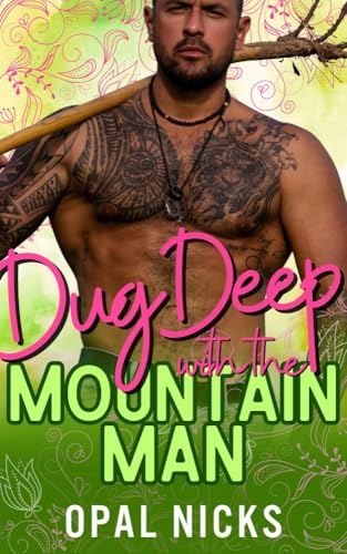 Dug Deep With The Mountain Man: A Steamy Opposites-Attract Mountain Man Romantic Comedy (Kindle Edition)