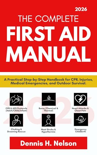 The Complete First Aid Manual 2026: A Practical Step-by-Step Handbook for CPR, Injuries, Medical Emergencies, and Outdoor Survival. (Kindle Edition)