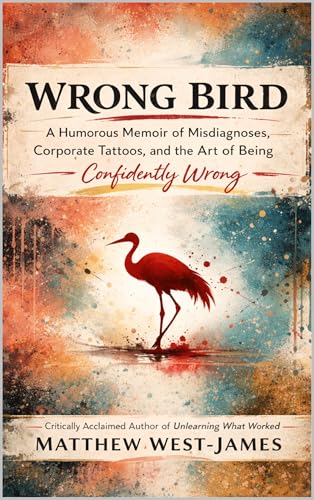Wrong Bird: A Humorous Memoir of Misdiagnoses, Corporate Tattoos, and the Art of Being Confidently Wrong (The Human Error Series)