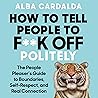 How to Tell People to F**k Off Politely by Alba Cardalda