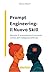 Prompt Engineering: Il Nuovo Skill (Italian Edition)