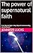 The power of supernatural faith by Jennifer Lucas