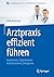 Arztpraxis effizient führen: Analysieren, Digitalisieren, Automatisieren, Delegieren (Erfolgskonzepte Praxis- & Krankenhaus-Management) (German Edition)