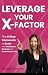 Leverage Your X-Factor: The 6-Step Framework to Scale Your Real Estate Business and Reclaim Your Life