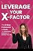 Leverage Your X-Factor: The 6-Step Framework to Scale Your Real Estate Business and Reclaim Your Life
