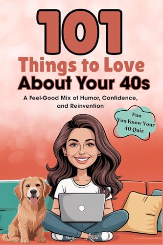 101 Things to Love About Your 40s: A Feel-Good Mix of Humor, Confidence, and Reinvention (Kindle Edition)