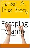 Esther: A True Story: Escaping Tyranny Esther: A True Story: Escaping Tyranny