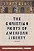 The Christian Roots of American Liberty: A Reader