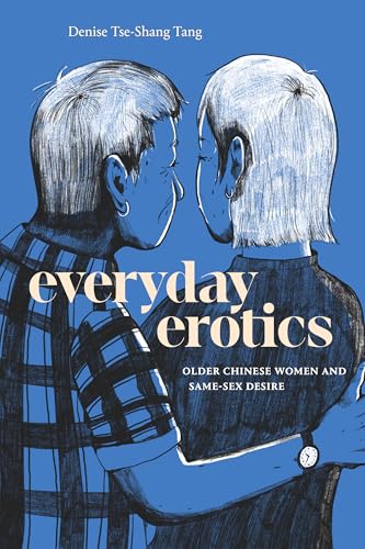 Everyday Erotics: Older Chinese Women and Same-Sex Desire (Hardcover)