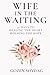Wife in the Waiting; 31 Days to Healing the Heart, Holding th... by Gozen Soydag