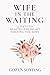 Wife in the Waiting; 31 Days to Healing the Heart, Holding th... by Gozen Soydag