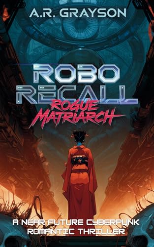 Robo Recall: Rogue Matriarch: A Near Future Cyberpunk Romantic Thriller (Kindle Edition)