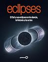 Eclipses: El sol y sus eclipses en la ciencia, la historia y las artes