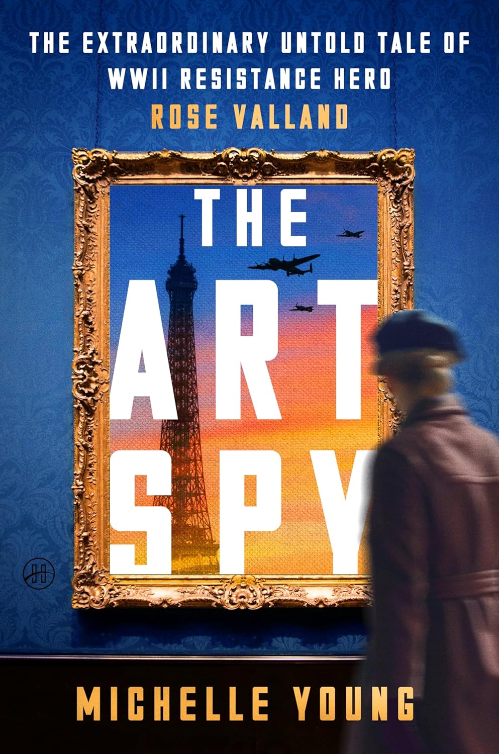 The Art Spy: The Extraordinary Untold Tale of WWII Resistance Hero Rose Valland―A True Account of Her Fight Against Art theft and Tyranny in WWII Paris